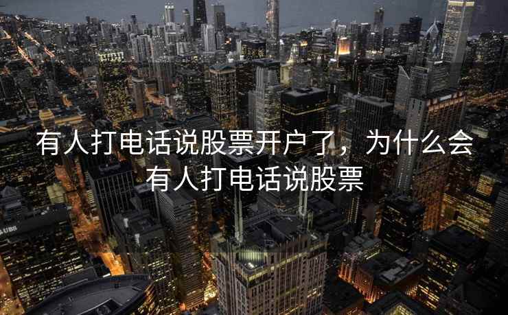 有人打电话说股票开户了，为什么会有人打电话说股票