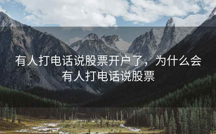 有人打电话说股票开户了，为什么会有人打电话说股票