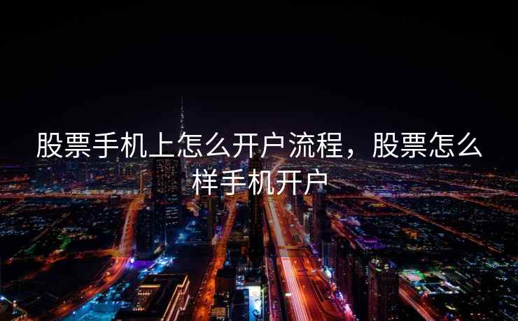 股票手机上怎么开户流程，股票怎么样手机开户