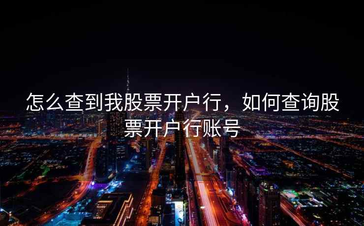 怎么查到我股票开户行，如何查询股票开户行账号
