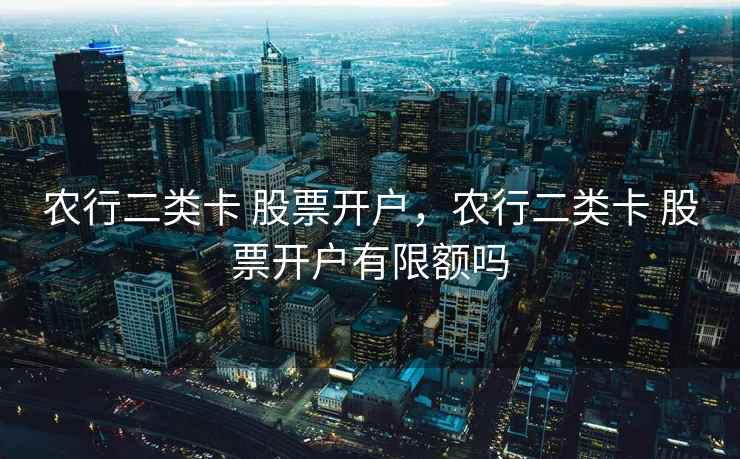 农行二类卡 股票开户，农行二类卡 股票开户有限额吗