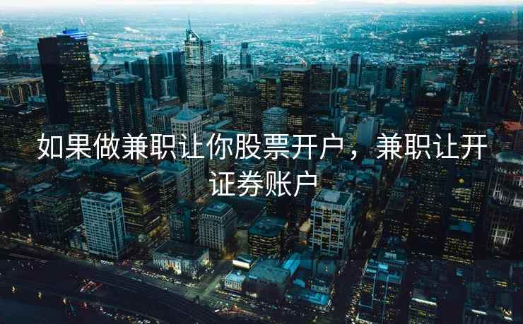 如果做兼职让你股票开户，兼职让开证券账户